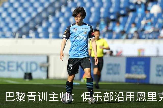 巴黎青训主帅：俱乐部沿用恩里克的理念，方便青年球员升入一线队